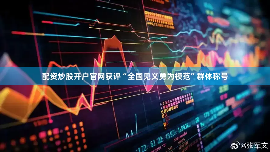 配资炒股开户官网获评“全国见义勇为模范”群体称号