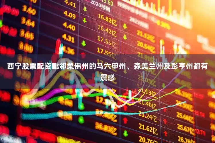 西宁股票配资毗邻柔佛州的马六甲州、森美兰州及彭亨州都有震感